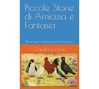 Piccole Storie di Amicizia e Fantasia: Storie per crescere con il sorriso