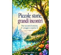 PICCOLE STORIE, GRANDI INCONTRI: Due racconti di amicizia, coraggio e scoperta