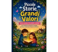 Piccole Storie, Grandi Valori: Favole moderne per bambini e bambine che insegnano autostima, coraggio, gentilezza, amicizia e fiducia in sé stessi