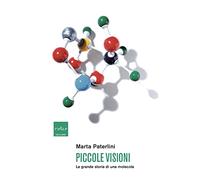 Piccole visioni. La grande storia di una molecola - Paterlini Marta