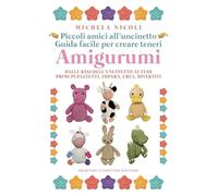 Piccoli amici all'uncinetto: guida facile per creare teneri amigurumi. Dalle basi dell'uncinetto ai tuoi primi pupazzetti. Impara, crea, divertiti