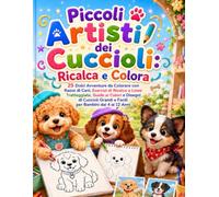 Piccoli Artisti dei Cuccioli: Ricalca e Colora: 25 Dolci Avventure da Colorare con Razze di Cani, Esercizi di Ricalco a Linee Tratteggiate, Guide ai ... Grandi e Facili per Bambini dai 4 ai 12 Anni