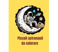 Piccoli astronauti da colorare: 70 disegni per bambini da 0 a 3 anni