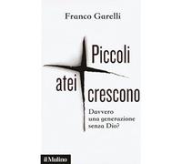 Piccoli atei crescono. Davvero una generazione senza Dio? [Paperback] Garelli, F