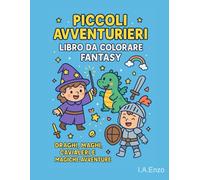 Piccoli Avventurieri - Libro da Colorare Fantasy per Bambini: Draghetti, magie, tesori e mini giochi per piccoli eroi dai 3 agli 8 anni!