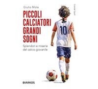 Piccoli calciatori grandi sogni. Splendori e miserie del calcio giovanile