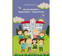 PICCOLI CITTADINI E RISPARMIATORI - CLASSE PRIMA: Libricino di Educazione Civica e Finanziaria: 1