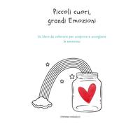 Piccoli cuori, grandi Emozioni: Un libro da colorare per scoprire e accogliere le emozioni