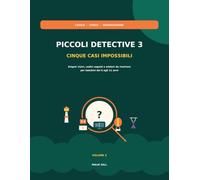 Piccoli Detective 3 - Cinque casi impossibili: Enigmi di logica, osservazione e deduzione per bambini dai 6 agli 11 anni