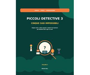 Piccoli Detective 3 - Cinque casi impossibili: Enigmi di logica, osservazione e deduzione per bambini dai 6 agli 11 anni