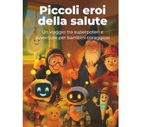 Piccoli eroi della salute: Un viaggio tra superpoteri e avventure per bambini coraggiosi