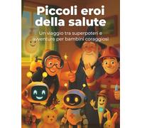 Piccoli eroi della salute: Un viaggio tra superpoteri e avventure per bambini coraggiosi