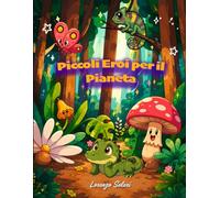 Piccoli Eroi per il Pianeta: Tre storie per bambini su amicizia, gentilezza, natura e sostenibilità