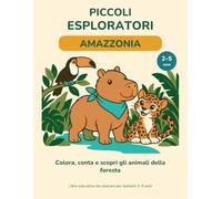 PICCOLI ESPLORATORI - AMAZZONIA: Colora, conta e scopri gli animali della foresta