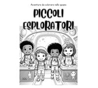 PICCOLI ESPLORATORI: Avventure da colorare nello spazio Libro da Colorare per Bambini 3-6 Anni Astronauti Felici nello Spazio | Disegni Grandi e Semplici | Coloring Book Educativo e Divertente