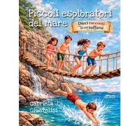 Piccoli esploratori del mare. Dieci racconti in cui tuffarsi. Ediz. illustrata