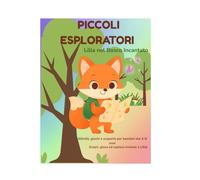 Piccoli Esploratori: Lilla nel Bosco Incantato: Attività, giochi e scoperte per bambini dai 4 ai 6 anni