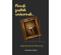 Piccoli fastidi universali: Apologia spicciola delle piccole insofferenze umane
