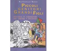 Piccoli genitori grandi figli. Percorso di formazione per genitori e educatori
