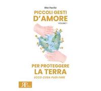 Piccoli gesti d'amore per proteggere la terra. Ecco cosa puoi fare. Ediz. illustrata. Vol. 1