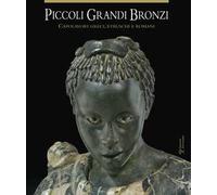 Piccoli grandi bronzi. Capolavori greci, etruschi e romani. Ediz. illustrata