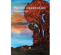 Piccoli grandi eroi - Pisani Francesco