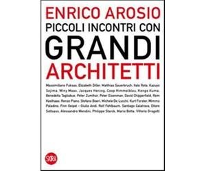 Piccoli incontri con grandi architetti - Arosio Enrico