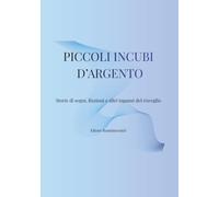 Piccoli incubi d'argento: Storie di sogni, finzioni e altri inganni del risveglio