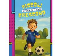 Piccoli Interisti Crescono: Conosci Meglio Tutti i Giocatori Nerazzurri e Nozioni sul Calcio. Il Libro di Attività per Bambini con: Curiosità sulla ... Labirinti, Unisci i Puntini e tanto altro.