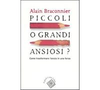 Piccoli o grandi ansiosi? Come trasformare l'ansia in una forza - Bracconi...