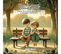 Piccoli sogni, grandi cuori: Storie di crescita, gentilezza e coraggio silenzioso