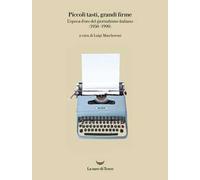 Piccoli tasti, grandi firme. L'epoca d'oro del giornalismo italiano (1950-1990). Catalogo della mostra (Ivrea, 31 maggio-31 dicembre 2019). Ediz. illustrata