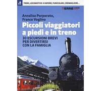 Piccoli viaggiatori a piedi e in treno. 30 escursioni brevi per divertirsi con la famiglia