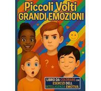 Piccoli Volti, Grandi Emozioni: La Guida per i Bambini per Comprendere e Gestire le Emozioni: Un'Affascinante Raccolta di Illustrazioni e Attività per ... le Emozioni in Maniera Creativa e Divertente.