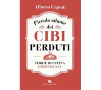 Piccolo atlante dei cibi perduti. Storie di cucina dimenticata