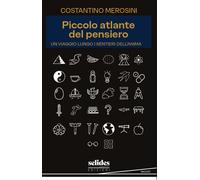 Piccolo Atlante Del Pensiero. Un Viaggio Lungo I Sentieri Dell'Anima - 2025