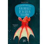 Piccolo bestiario degli animali d'acqua. Stranezze e curiosità dal mondo acquati