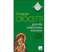 Piccolo catechismo mariano. La Madonna nel dogma. Nel culto e nella vita cristiana