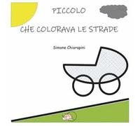 Piccolo che colorava le strade. Ediz. illustrata