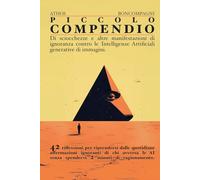 Piccolo Compendio di sciocchezze e altre manifestazioni di ignoranza contro le Intelligenze Artificiali: 42 riflessioni per riprendersi dalle quotidiani affermazioni ignoranti di chi avversa le AI