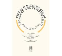 Piccolo dizionario di legalese contemporaneo. Satira e costume, gergo, antilingua, modi di dire e luoghi comuni, barbarismi, sigle, acronimi e neologismi