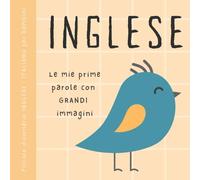 Piccolo dizionario INGLESE italiano per bambini, Le mie prime parole con grandi immagini: Libro per imparare l'inglese con vocabolario bilingue di base per principianti, Kids Learn Italian