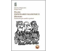 Piccolo dizionario massonico illustrato. Prontuario per neofiti o profani. Ediz. illustrata