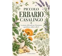 Piccolo erbario casalingo: Le piante officinali per il benessere quotidiano, dalla A alla Z