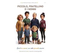 Piccolo, Fratellino e i Nonni: Un libro illustrato sull'affetto dei nonni, tra ricordi, racconti e abbracci