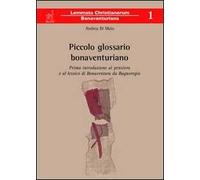 Piccolo glossario bonaventuriano. Prima introduzione al pensiero e al lessico di Bonaventura da Bagnoregio