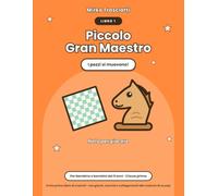 Piccolo Gran Maestro - I pezzi si muovono: Libro 1 - Il primo libro di scacchi per bambini dai 6 anni (classe prima): regole, storie, con giochi ed esercizi