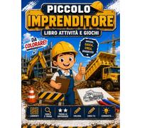 PICCOLO IMPRENDITORE - Libro attività e giochi: PER PICCOLI COSTRUTTORI CON GRANDI IDEE! + 4 anni