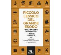 Piccolo lessico del grande esodo. Ottanta lemmi per pensare la crisi migrante