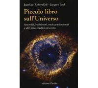 Piccolo libro sull'universo. Asteroidi, buchi neri, onde gravitazionali e altri interrogativi sul cosmo